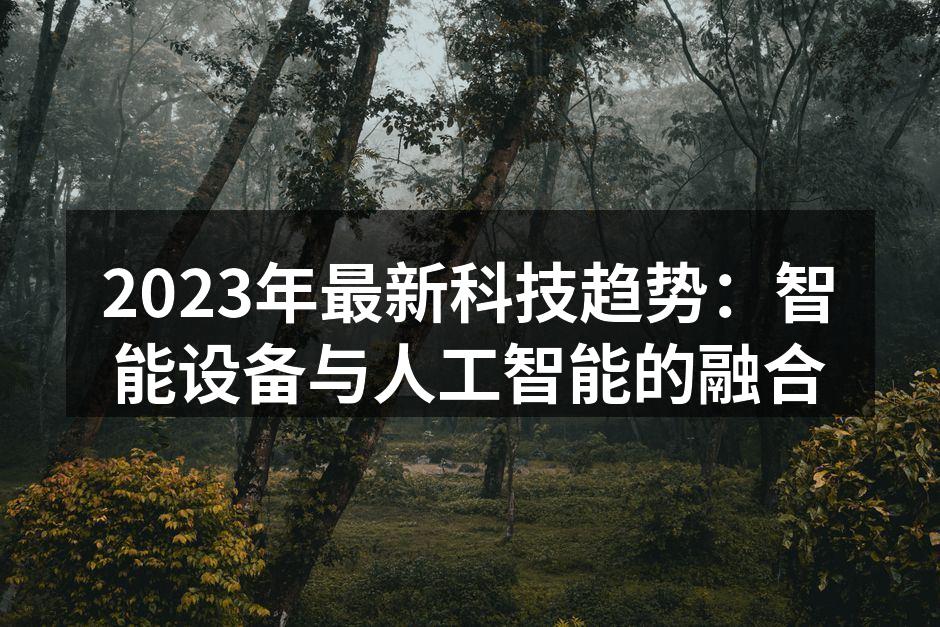 2023年最新科技趋势：智能设备与人工智能的融合