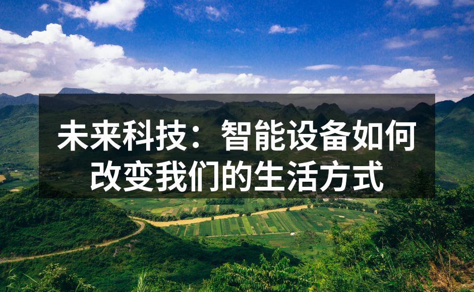 未来科技：智能设备如何改变我们的生活方式