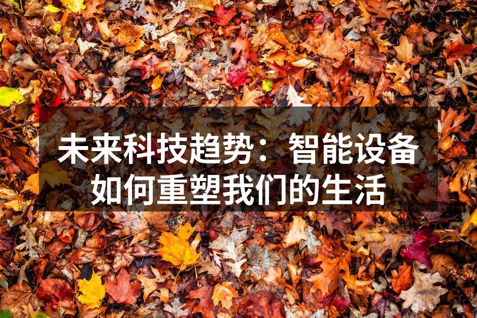 未来科技趋势：智能设备如何重塑我们的生活
